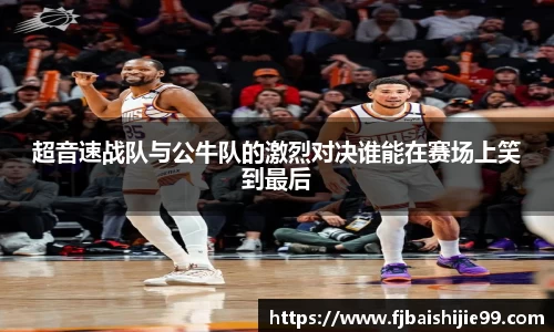 超音速战队与公牛队的激烈对决谁能在赛场上笑到最后