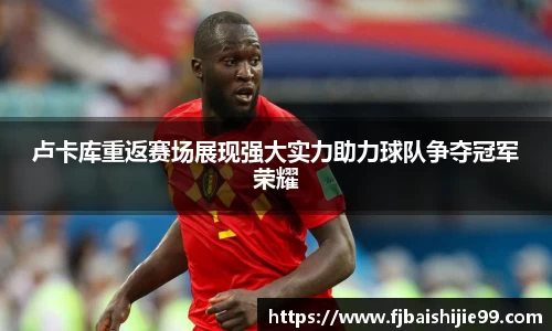 卢卡库重返赛场展现强大实力助力球队争夺冠军荣耀